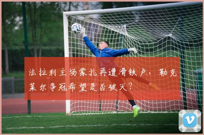法拉利主场蒙扎再遭滑铁卢,勒克莱尔争冠希望是否破灭?