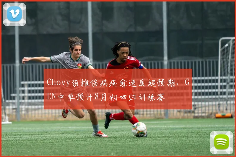 Chovy颈椎伤病痊愈速度超预期，GEN中单预计8月初回归训练赛